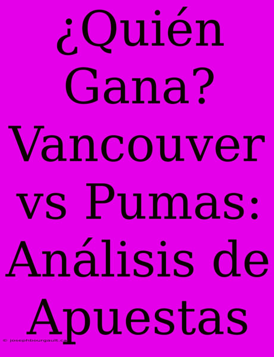 ¿Quién Gana? Vancouver Vs Pumas: Análisis De Apuestas