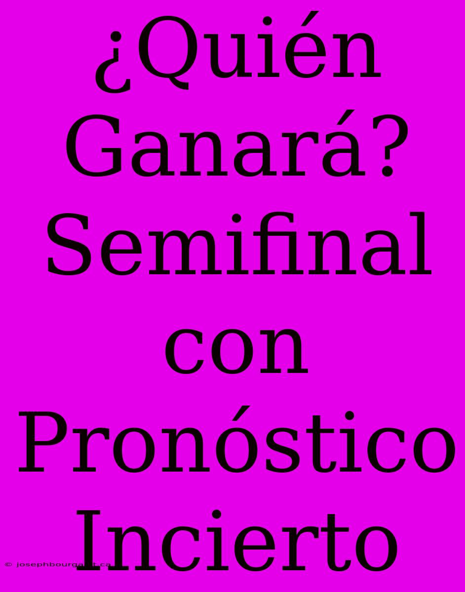 ¿Quién Ganará? Semifinal Con Pronóstico Incierto