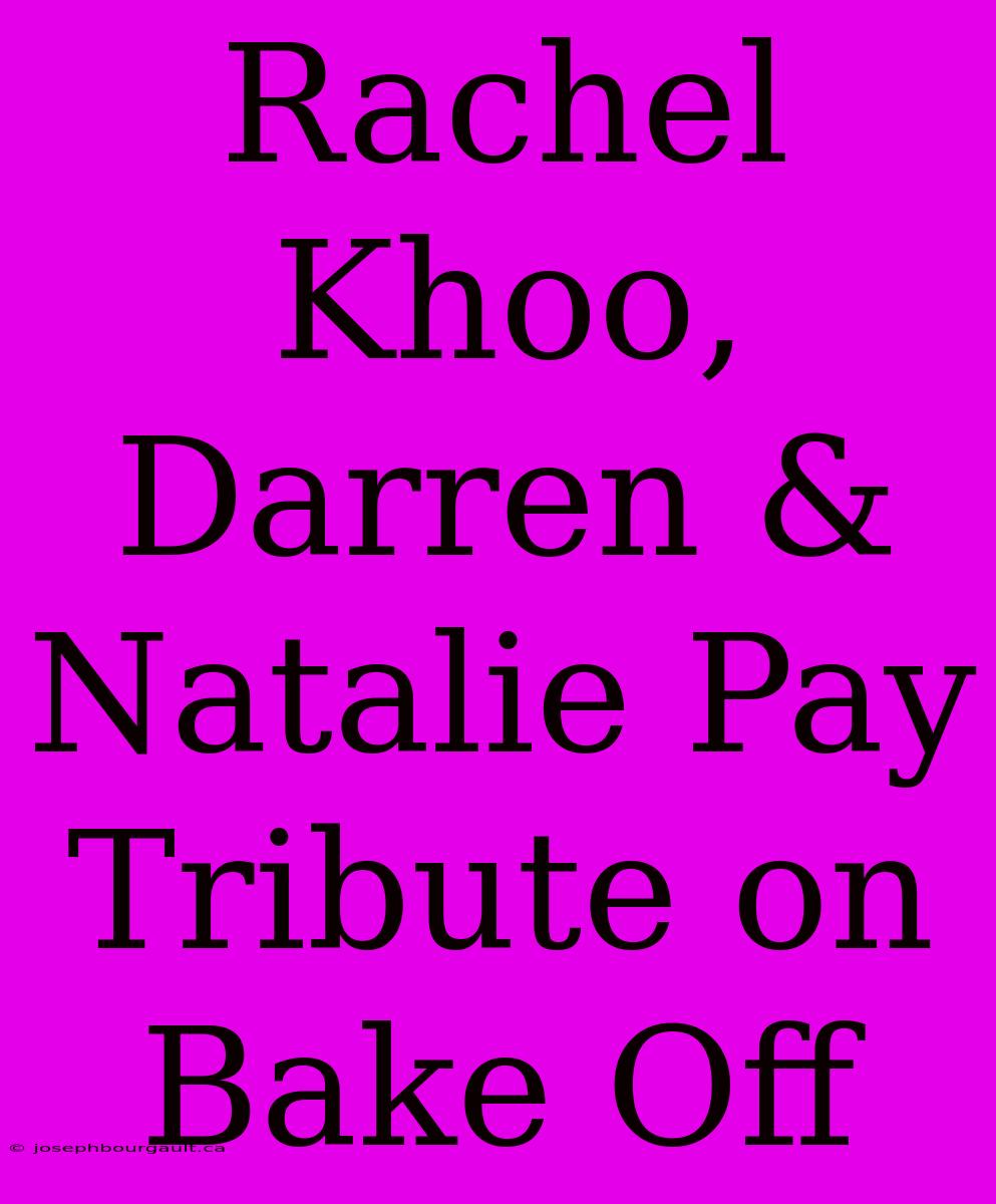 Rachel Khoo, Darren & Natalie Pay Tribute On Bake Off