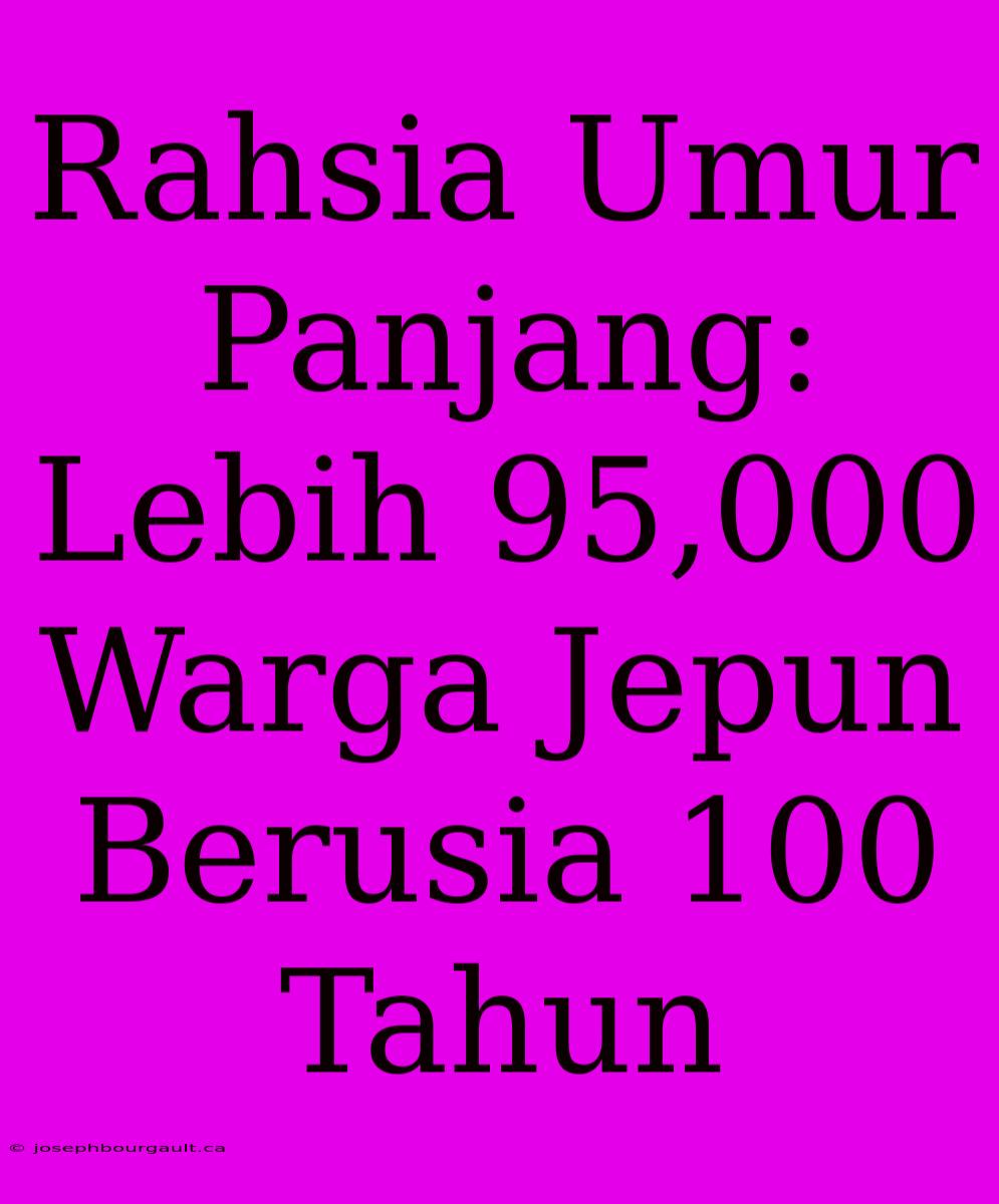 Rahsia Umur Panjang: Lebih 95,000 Warga Jepun Berusia 100 Tahun