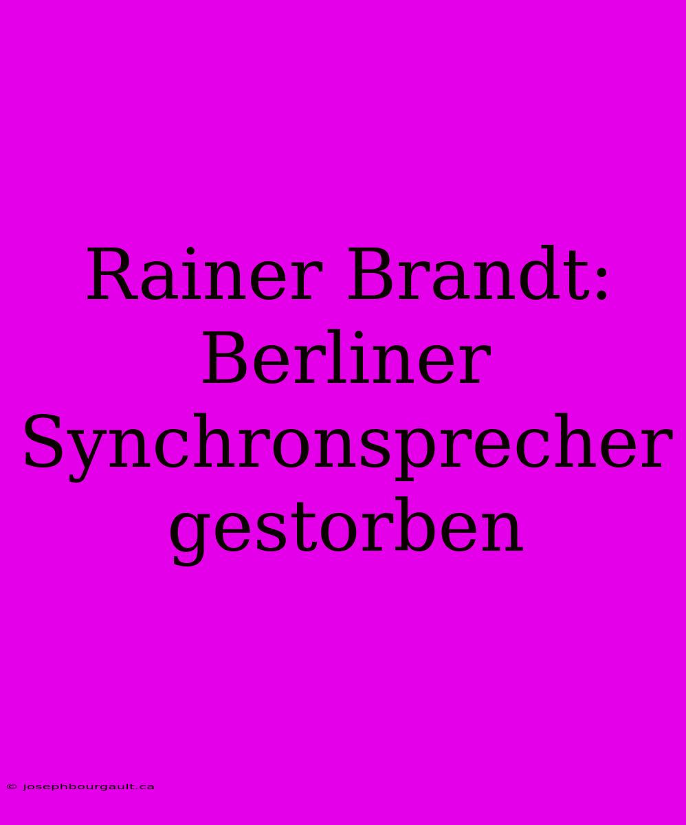 Rainer Brandt: Berliner Synchronsprecher Gestorben