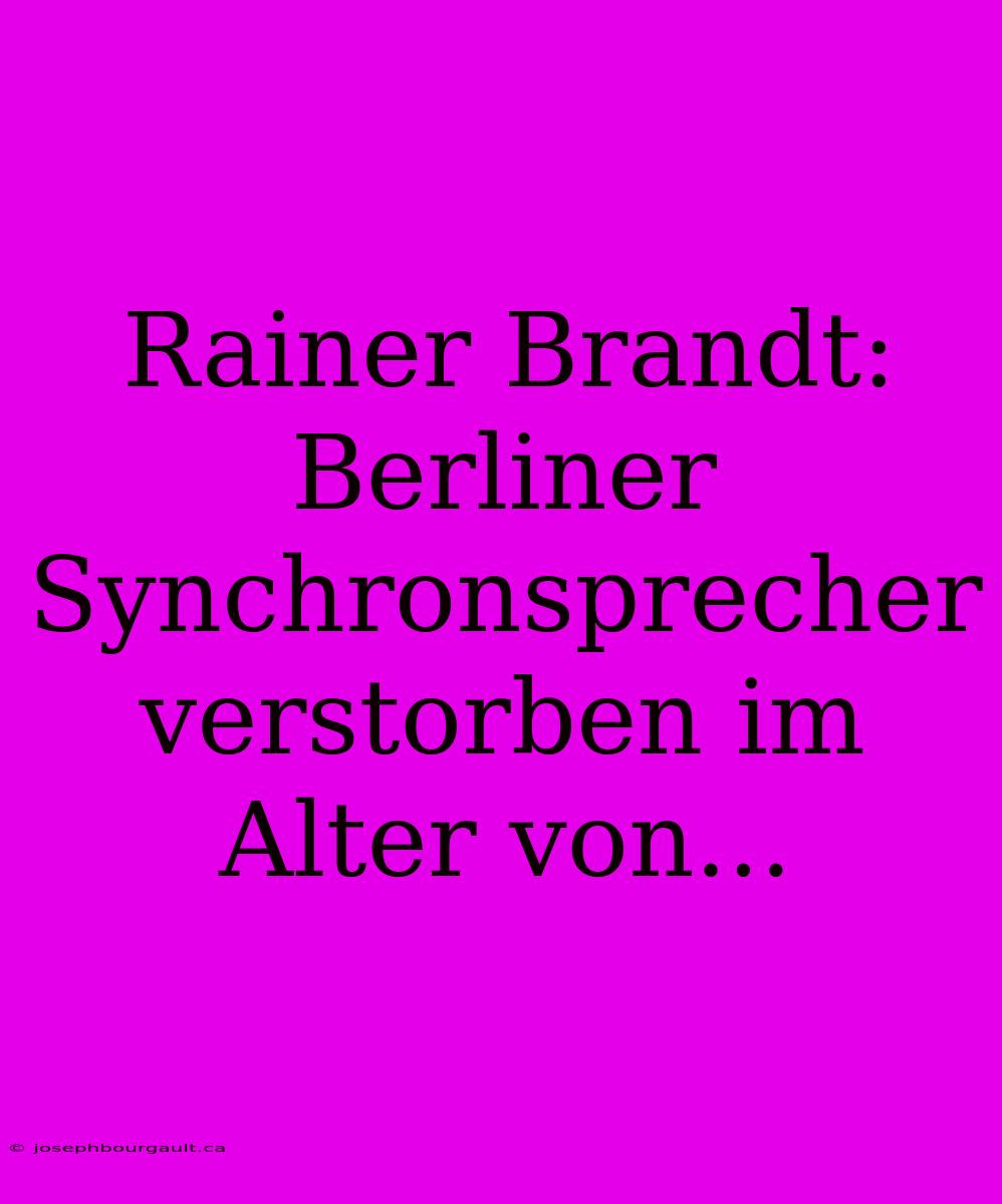 Rainer Brandt: Berliner Synchronsprecher Verstorben Im Alter Von...