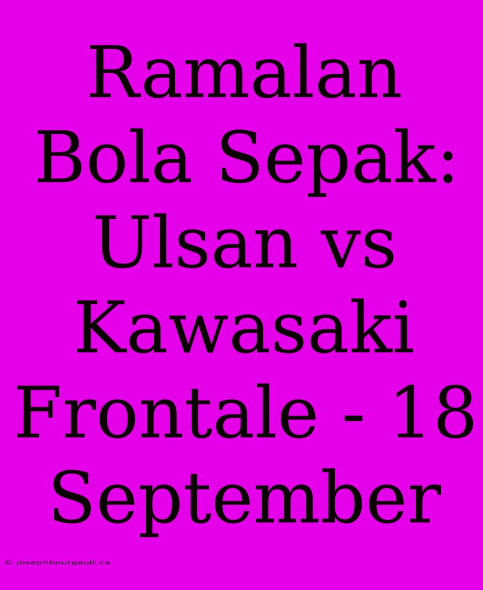 Ramalan Bola Sepak: Ulsan Vs Kawasaki Frontale - 18 September