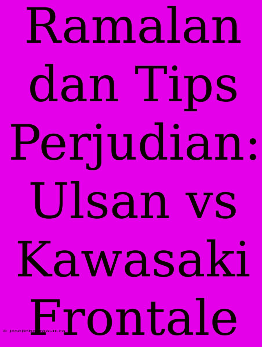 Ramalan Dan Tips Perjudian: Ulsan Vs Kawasaki Frontale