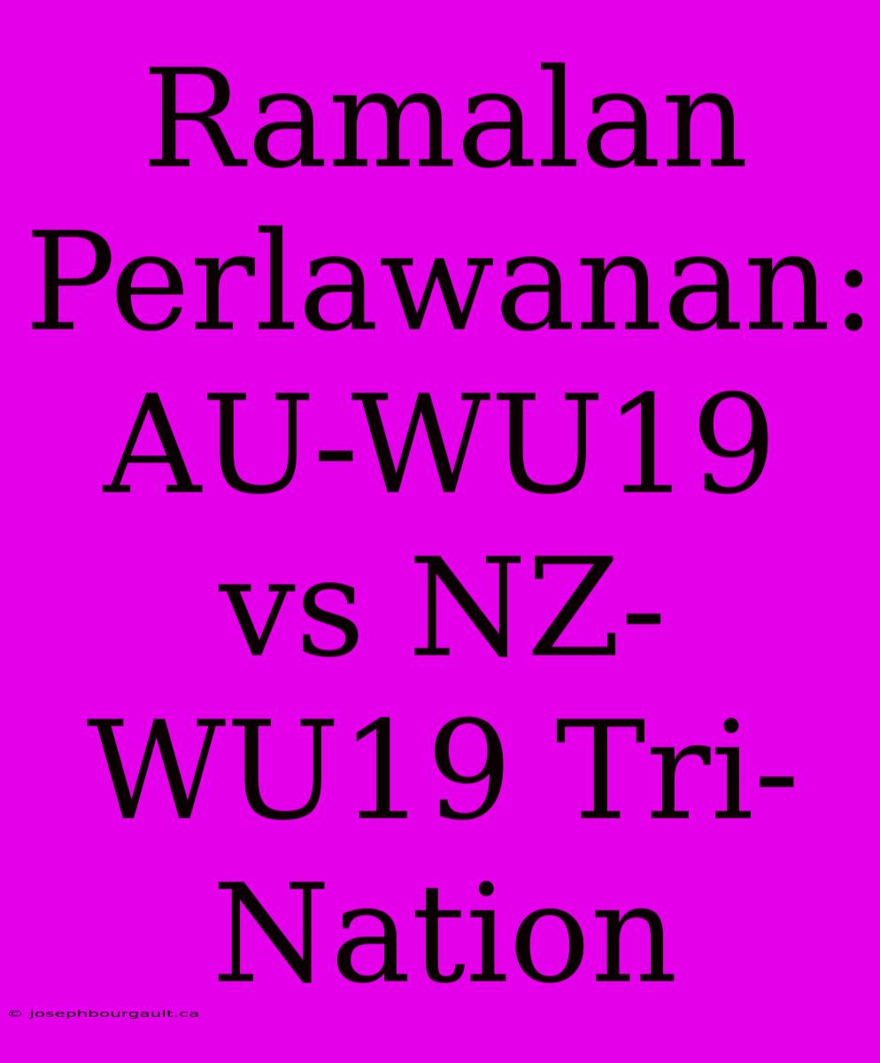 Ramalan Perlawanan: AU-WU19 Vs NZ-WU19 Tri-Nation