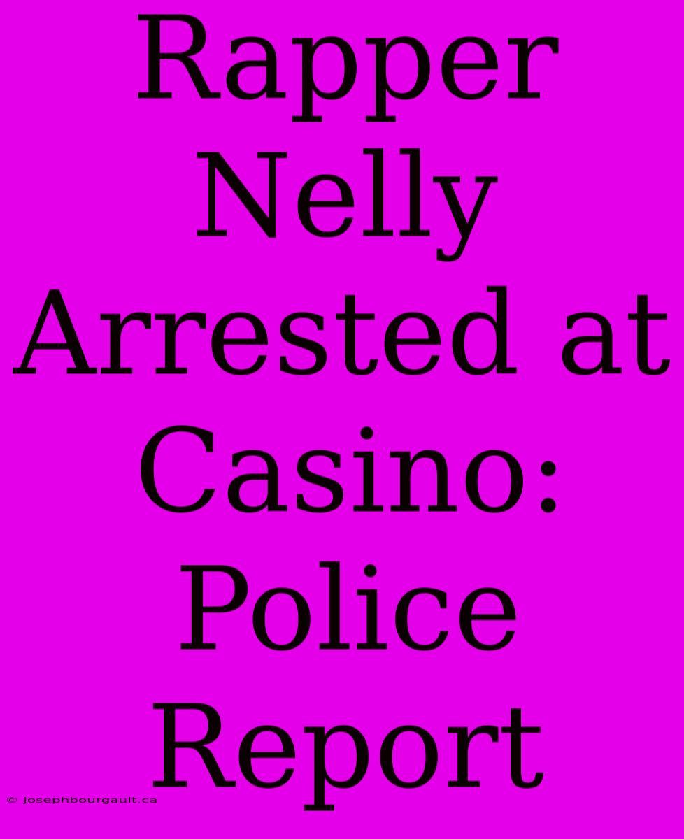 Rapper Nelly Arrested At Casino: Police Report