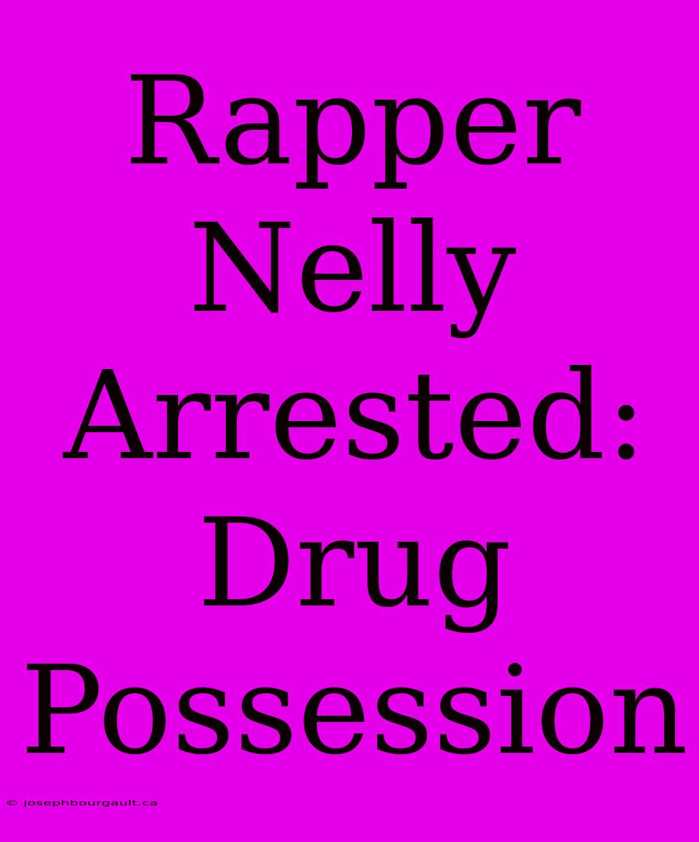 Rapper Nelly Arrested: Drug Possession