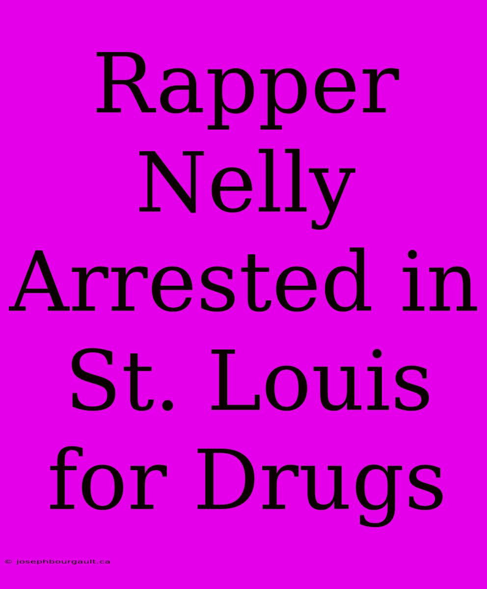 Rapper Nelly Arrested In St. Louis For Drugs