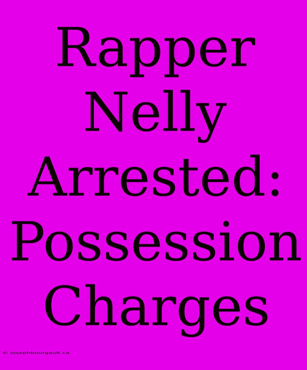 Rapper Nelly Arrested: Possession Charges