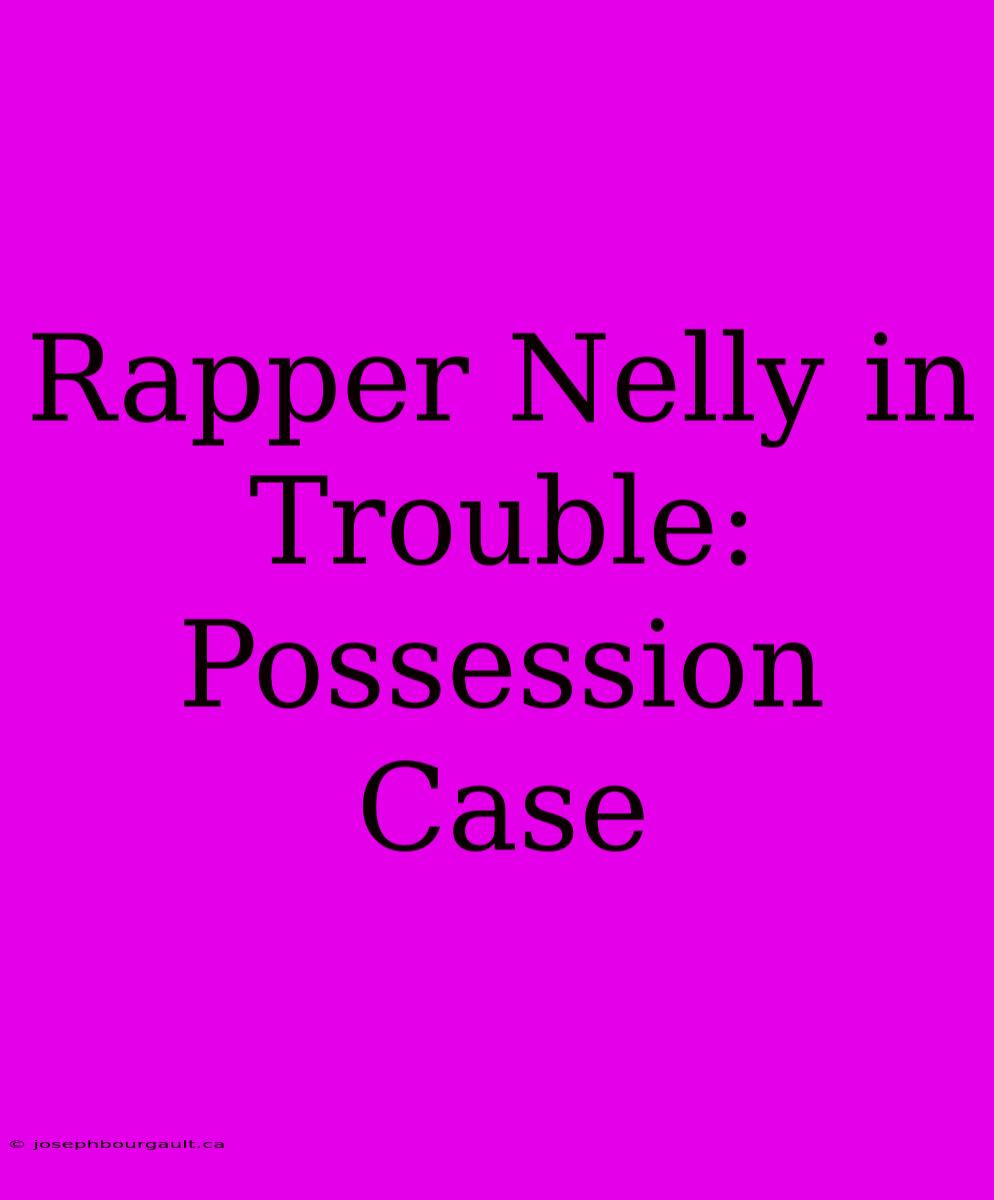 Rapper Nelly In Trouble:  Possession Case