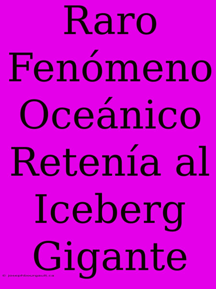 Raro Fenómeno Oceánico Retenía Al Iceberg Gigante