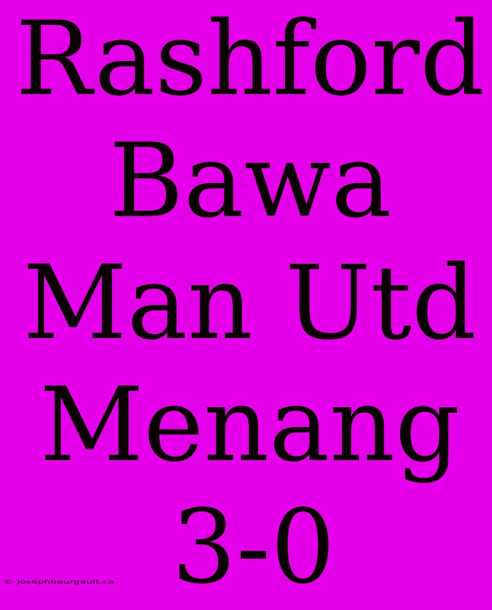 Rashford Bawa Man Utd Menang 3-0