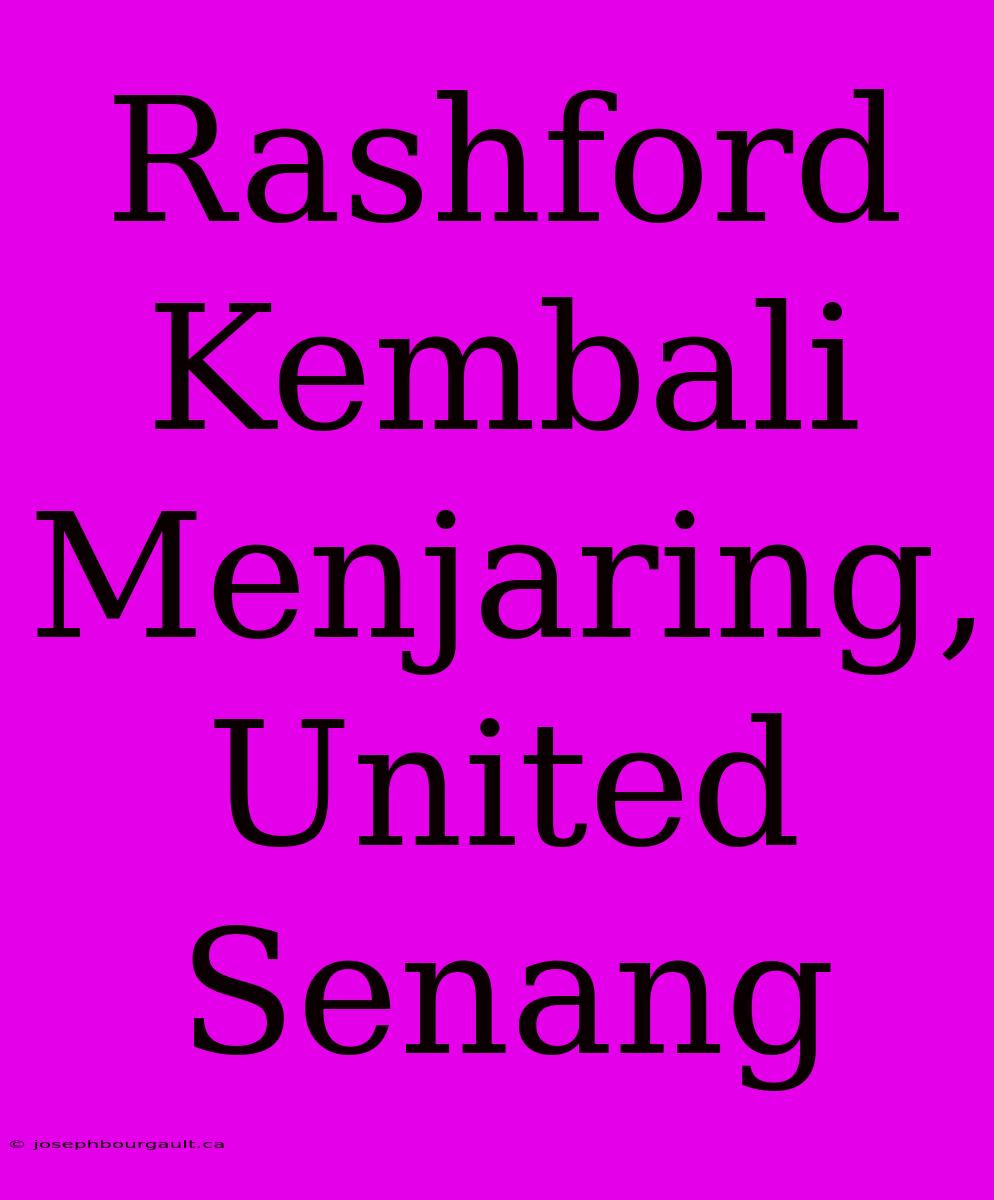 Rashford Kembali Menjaring, United Senang