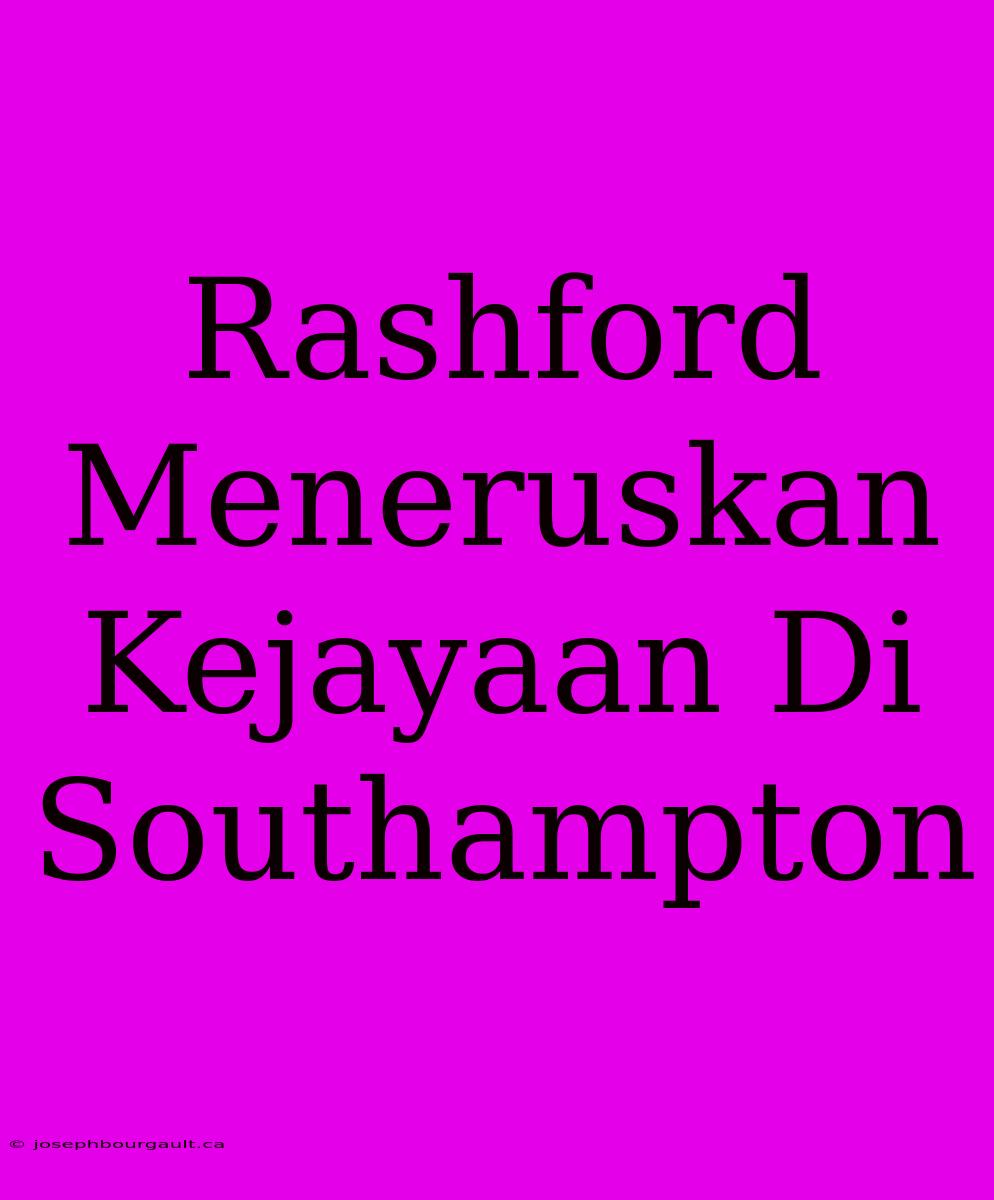 Rashford Meneruskan Kejayaan Di Southampton