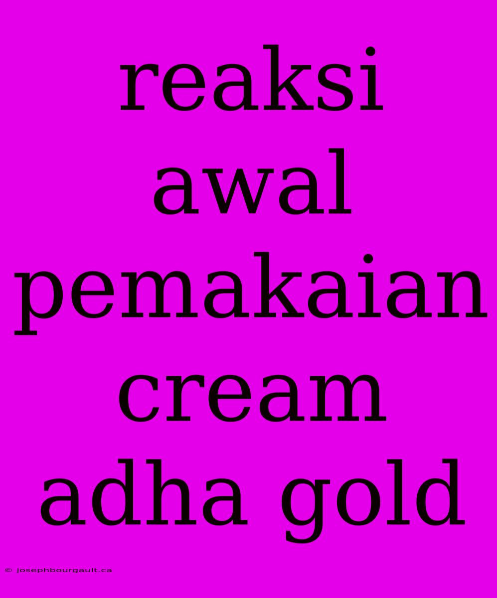 Reaksi Awal Pemakaian Cream Adha Gold