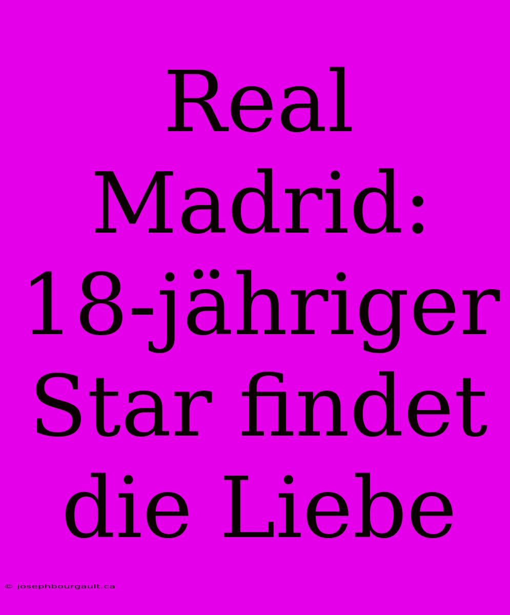 Real Madrid: 18-jähriger Star Findet Die Liebe