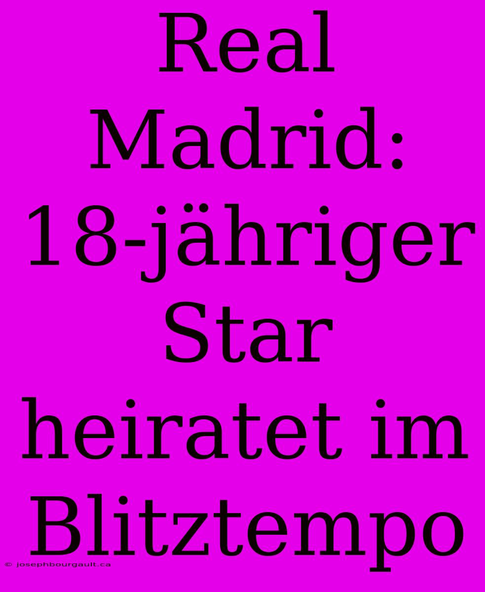 Real Madrid: 18-jähriger Star Heiratet Im Blitztempo