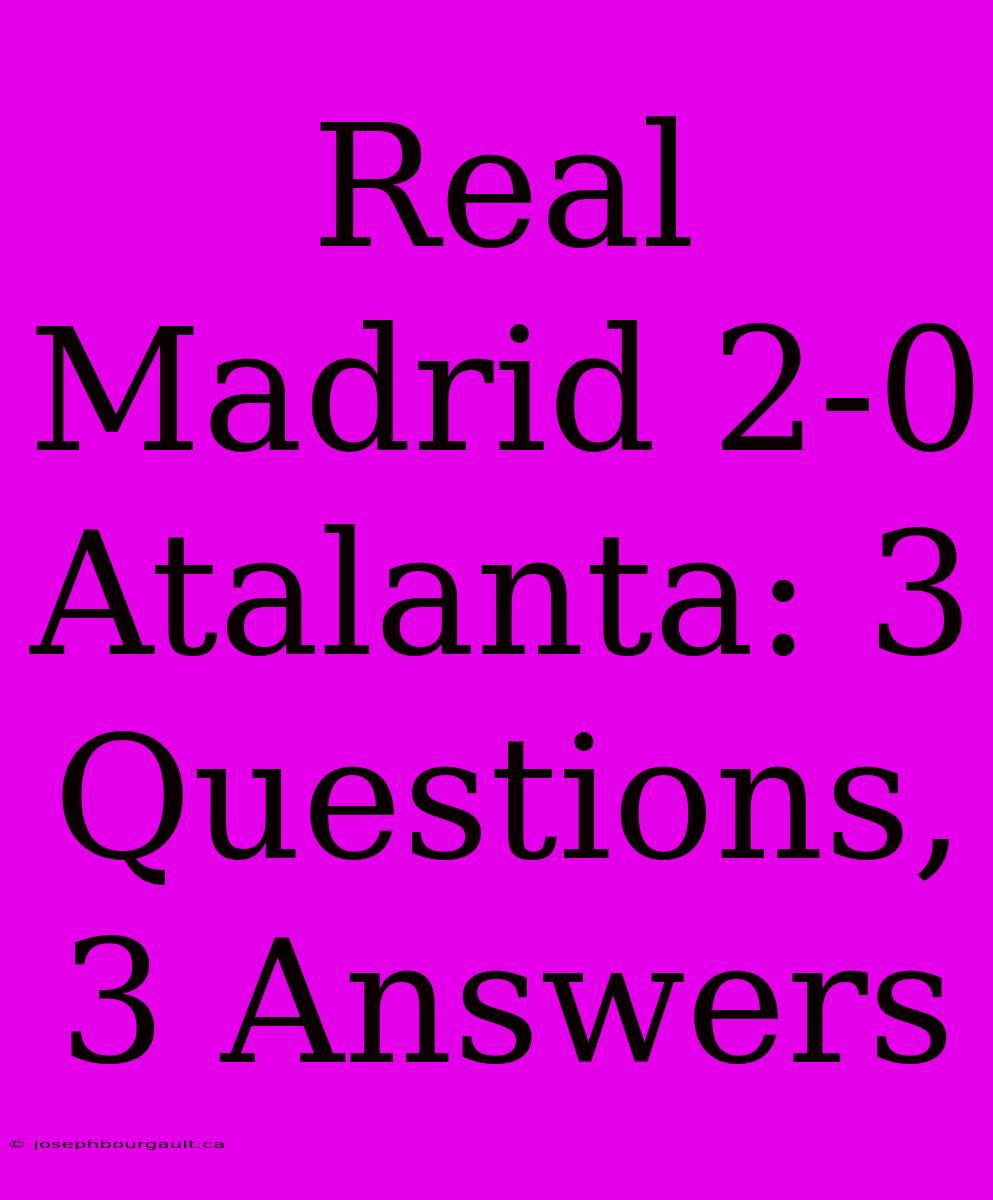 Real Madrid 2-0 Atalanta: 3 Questions, 3 Answers