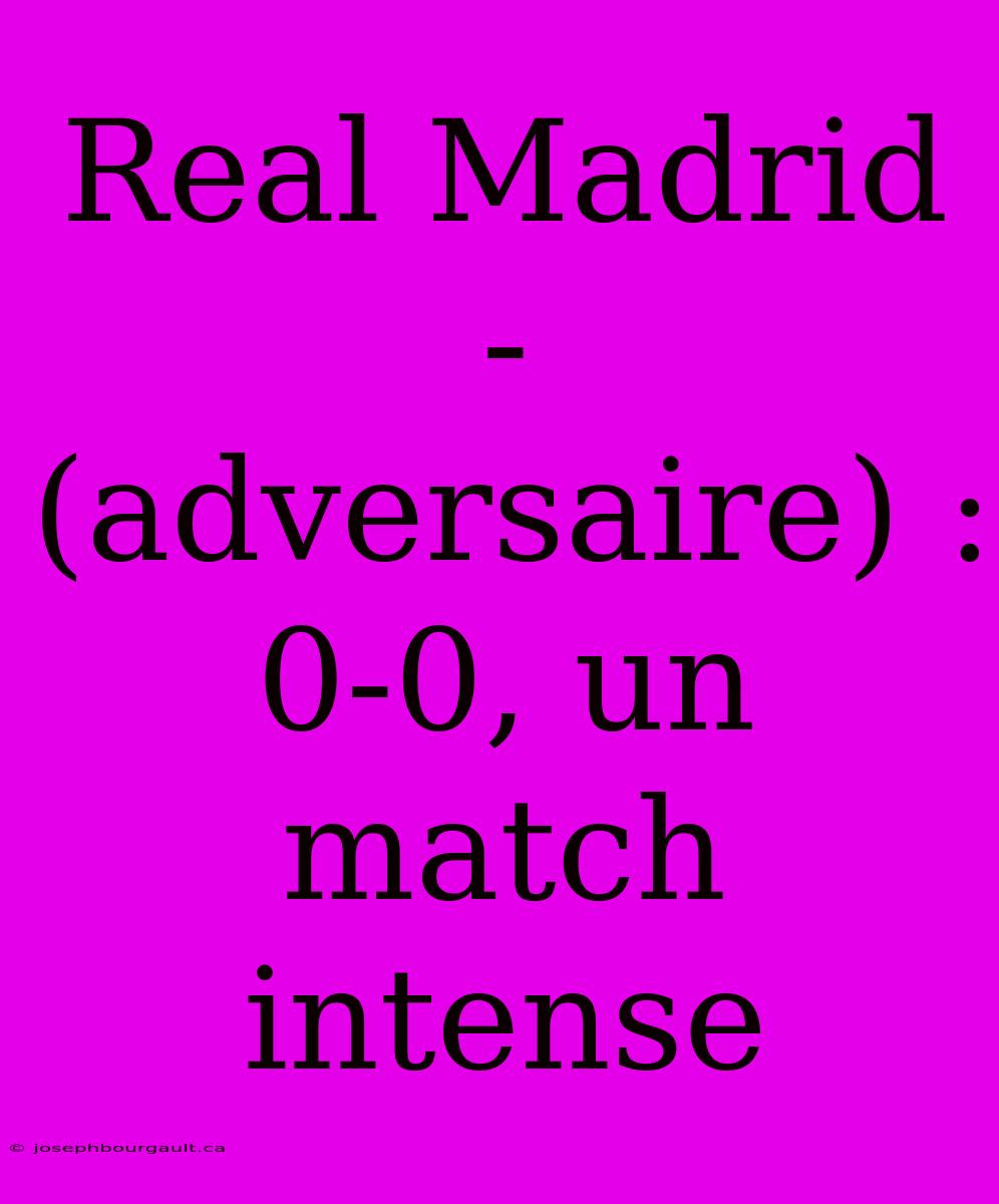 Real Madrid - (adversaire) : 0-0, Un Match Intense