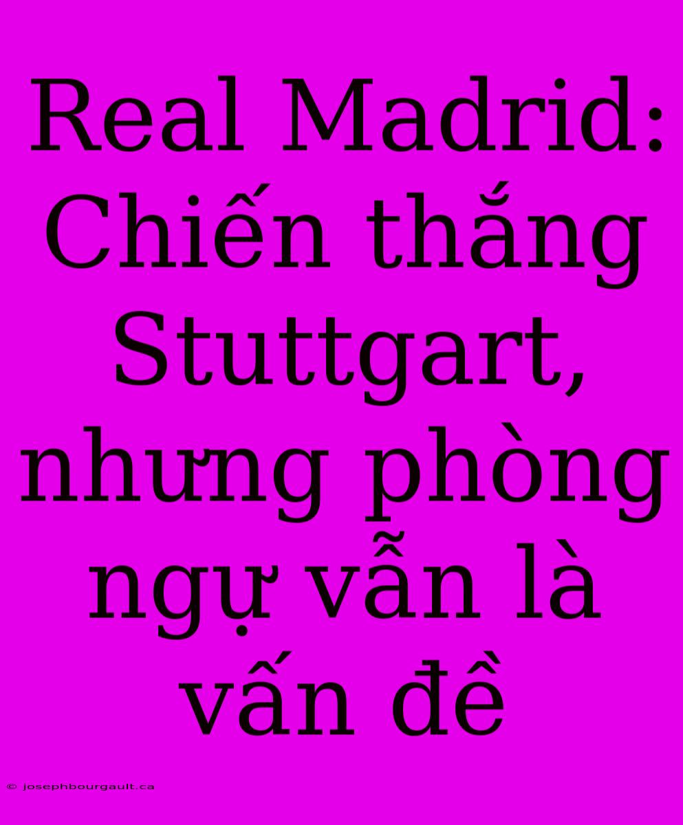 Real Madrid: Chiến Thắng Stuttgart, Nhưng Phòng Ngự Vẫn Là Vấn Đề