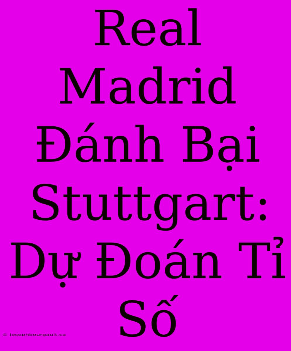 Real Madrid Đánh Bại Stuttgart: Dự Đoán Tỉ Số