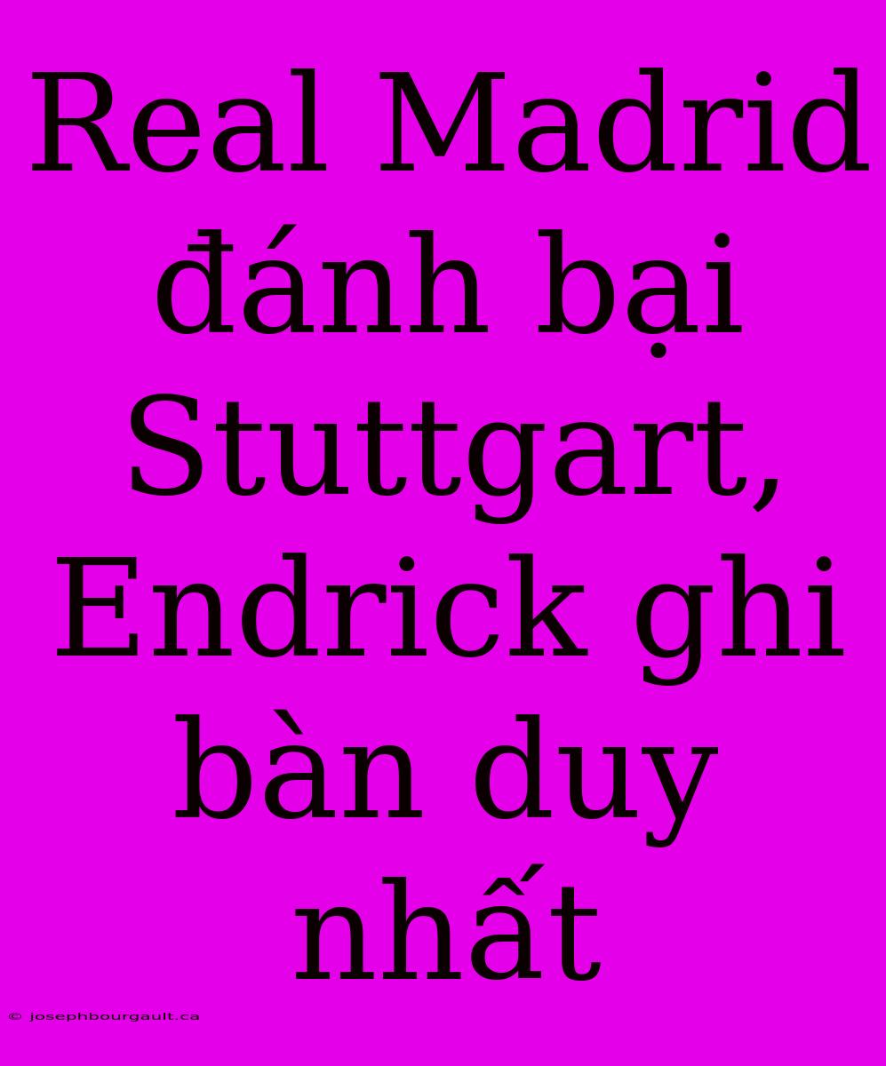 Real Madrid Đánh Bại Stuttgart, Endrick Ghi Bàn Duy Nhất