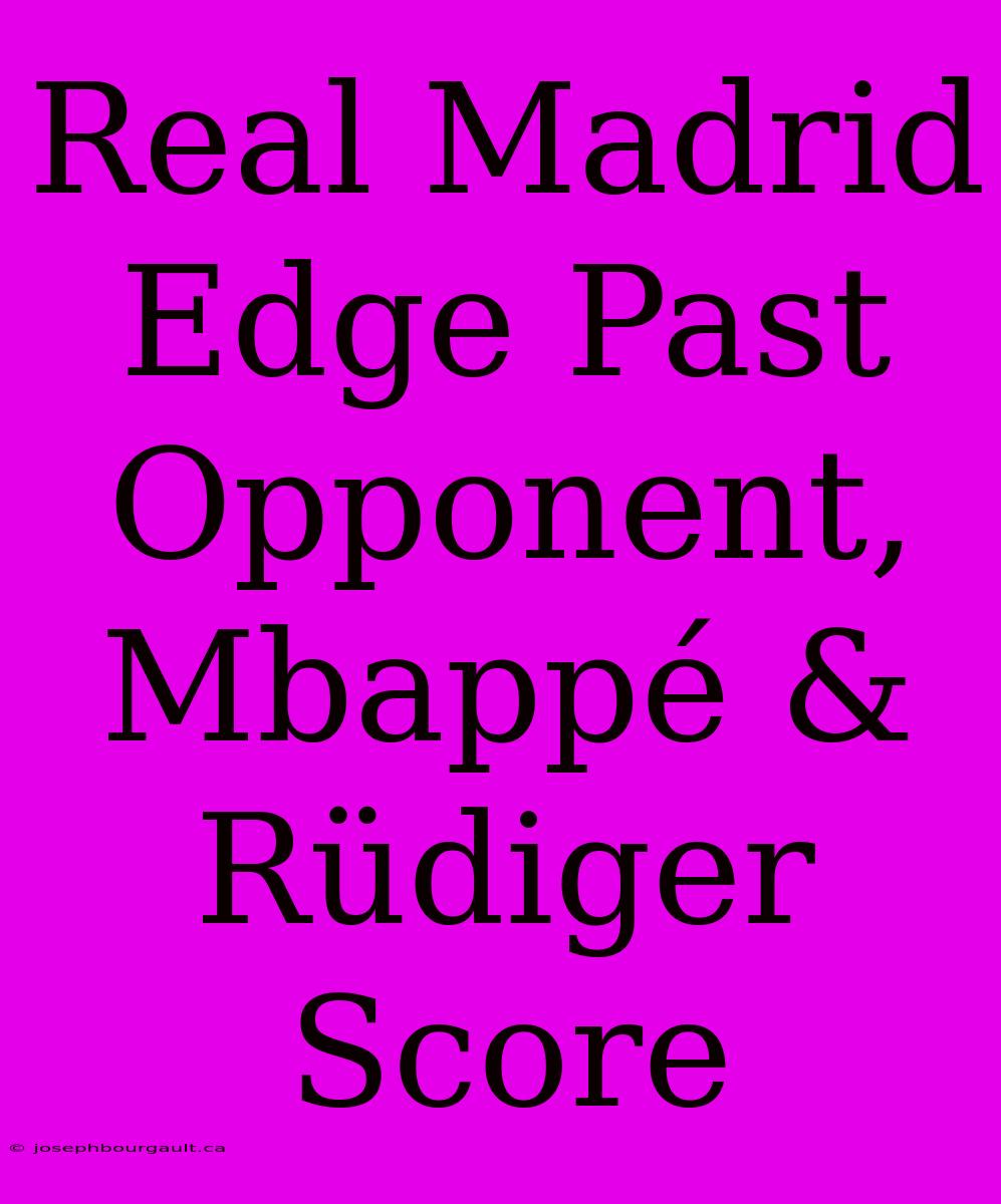 Real Madrid Edge Past Opponent, Mbappé & Rüdiger Score