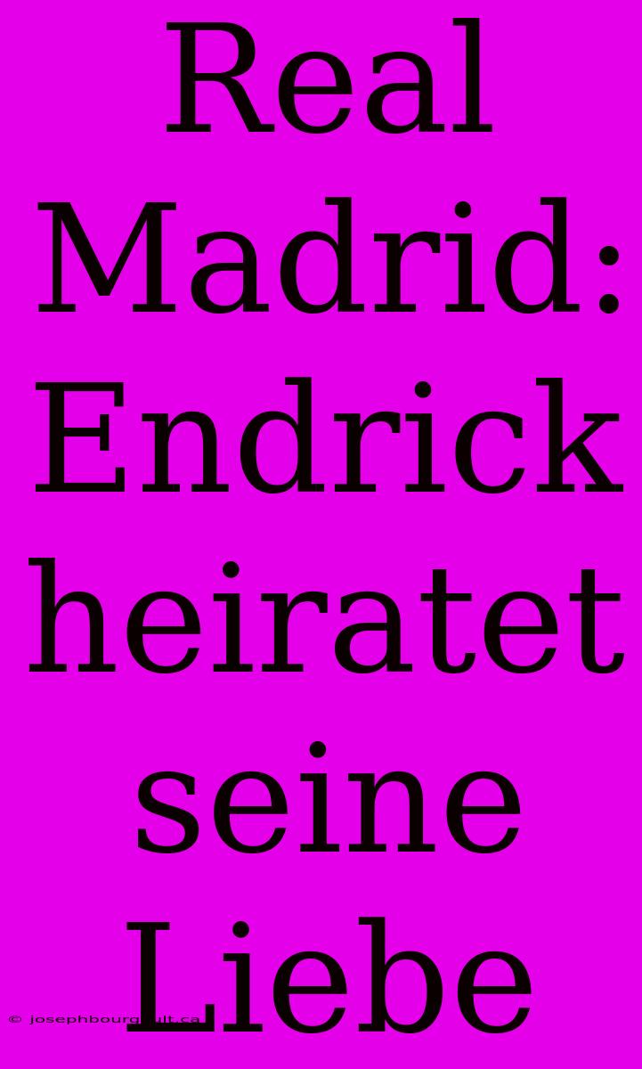 Real Madrid: Endrick Heiratet Seine Liebe