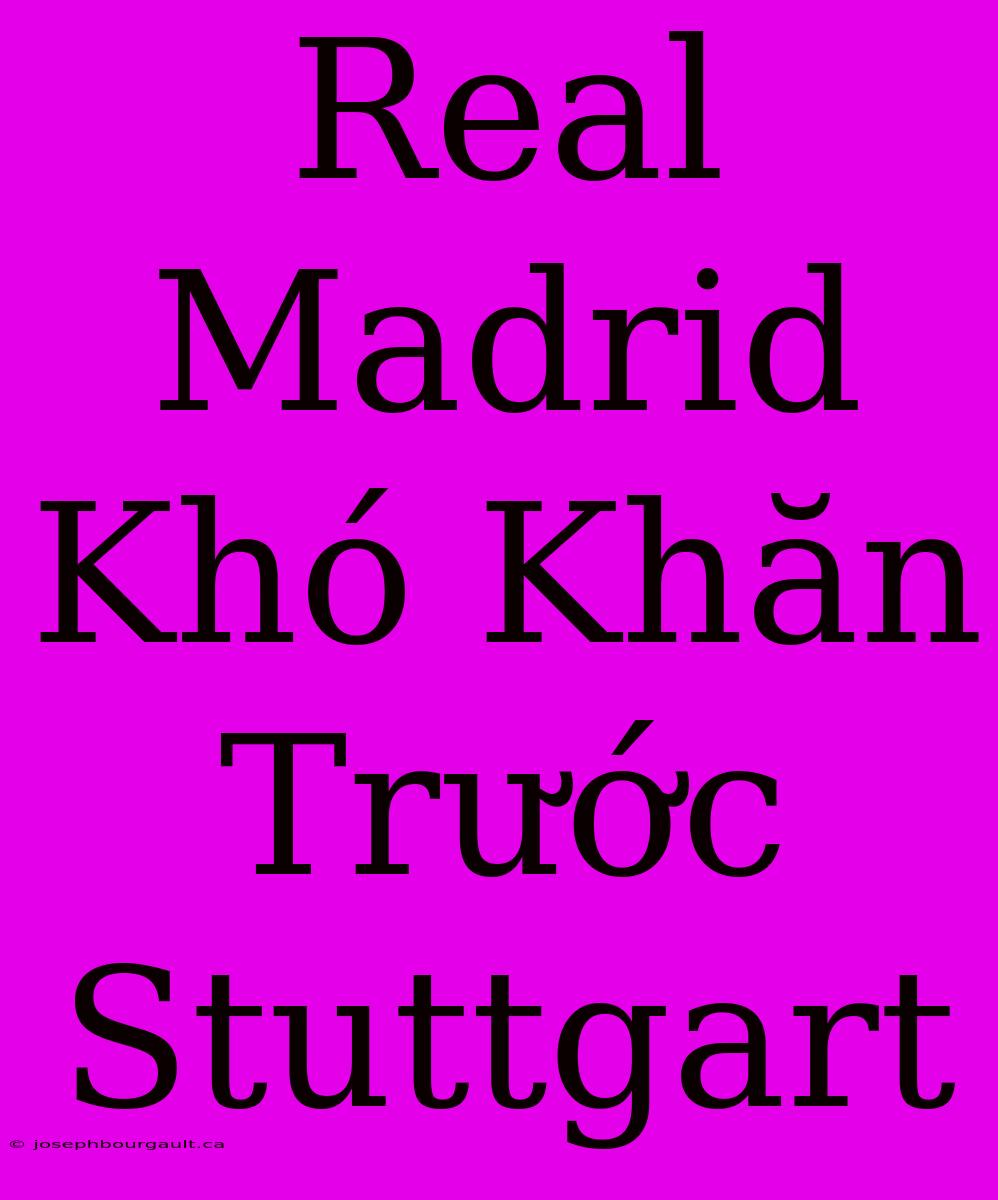 Real Madrid Khó Khăn Trước Stuttgart