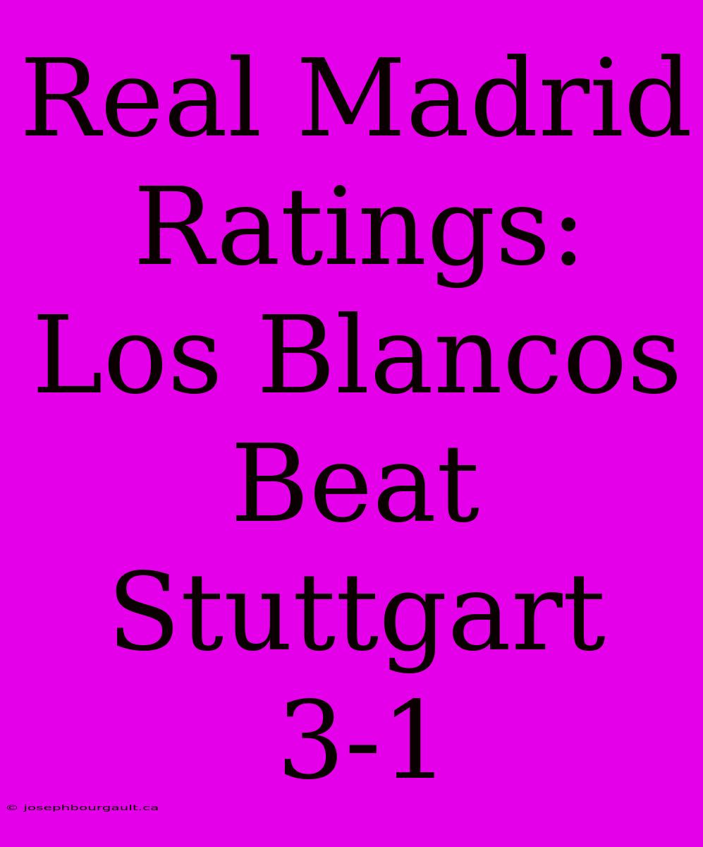 Real Madrid Ratings: Los Blancos Beat Stuttgart 3-1