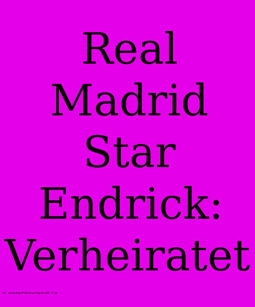 Real Madrid Star Endrick: Verheiratet