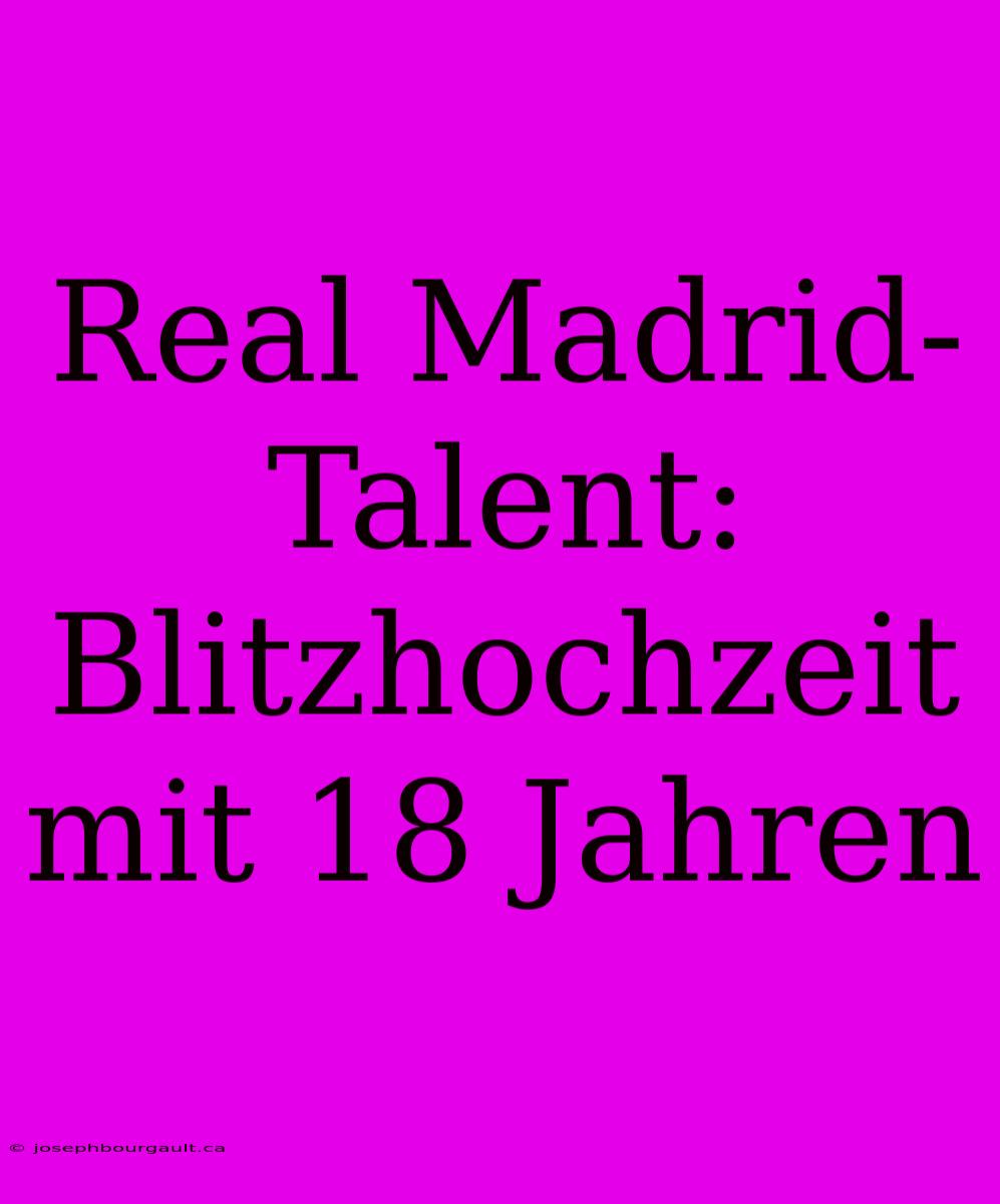 Real Madrid-Talent: Blitzhochzeit Mit 18 Jahren