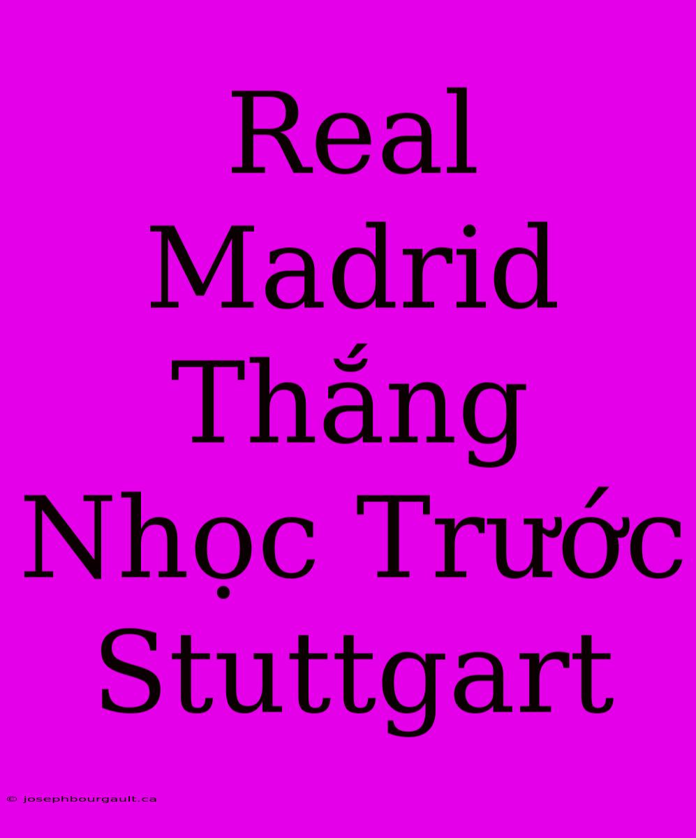 Real Madrid Thắng Nhọc Trước Stuttgart