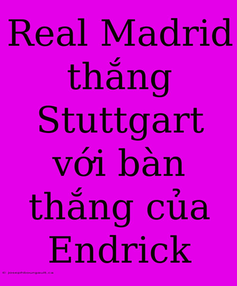 Real Madrid Thắng Stuttgart Với Bàn Thắng Của Endrick