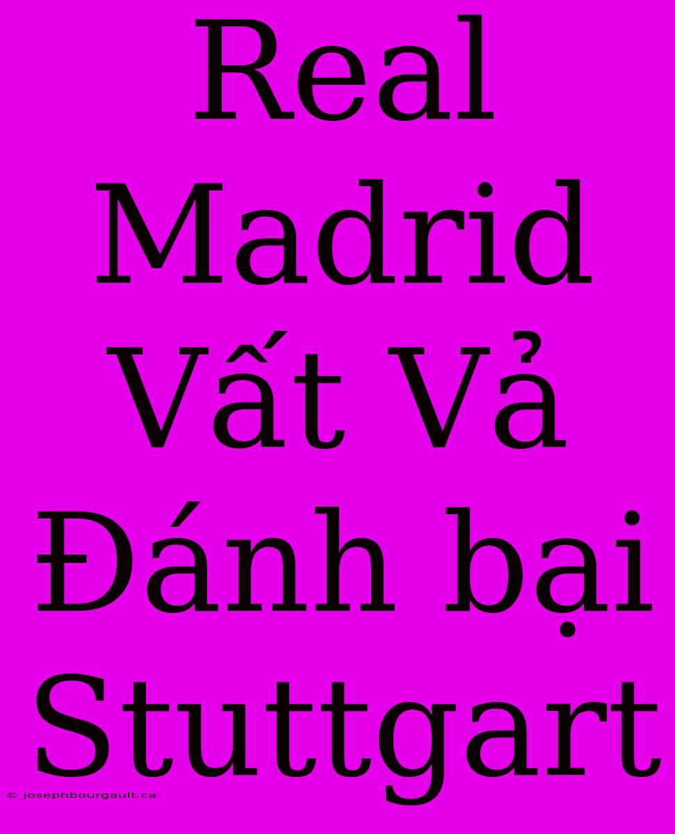 Real Madrid Vất Vả Đánh Bại Stuttgart