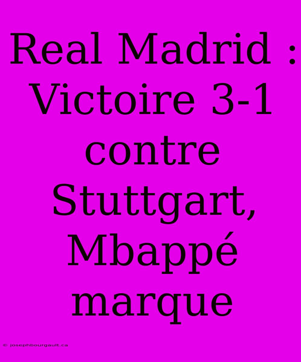 Real Madrid : Victoire 3-1 Contre Stuttgart, Mbappé Marque