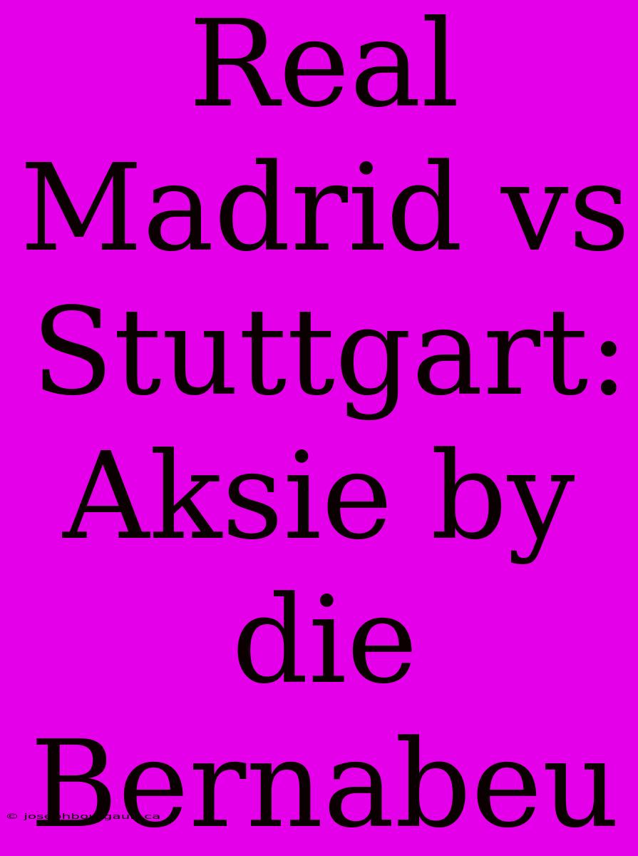 Real Madrid Vs Stuttgart: Aksie By Die Bernabeu