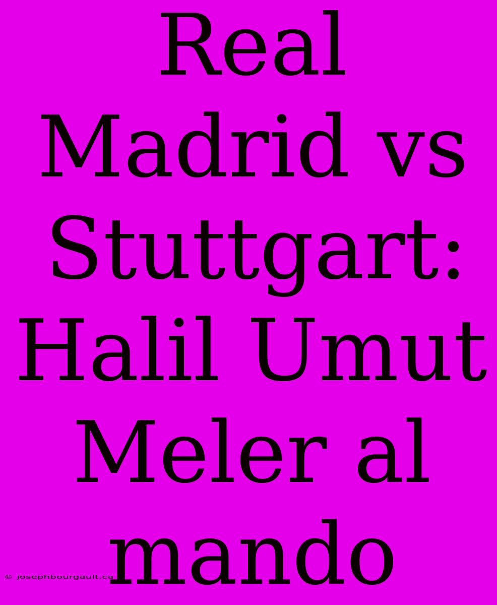 Real Madrid Vs Stuttgart: Halil Umut Meler Al Mando