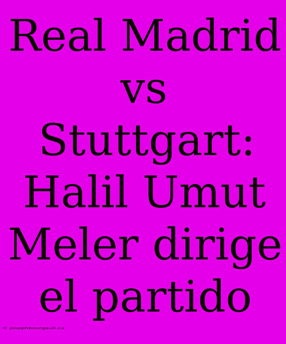 Real Madrid Vs Stuttgart: Halil Umut Meler Dirige El Partido