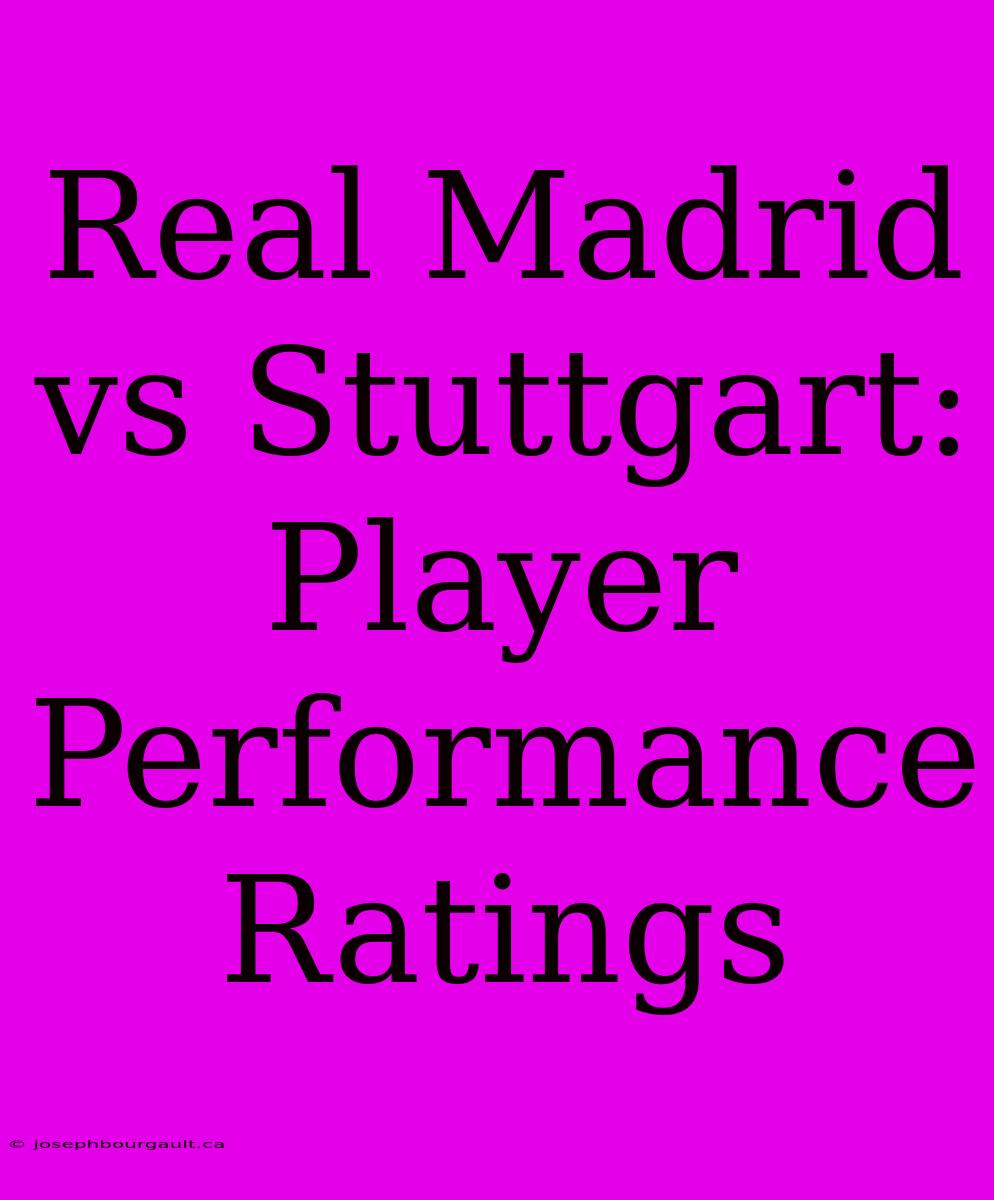 Real Madrid Vs Stuttgart: Player Performance Ratings