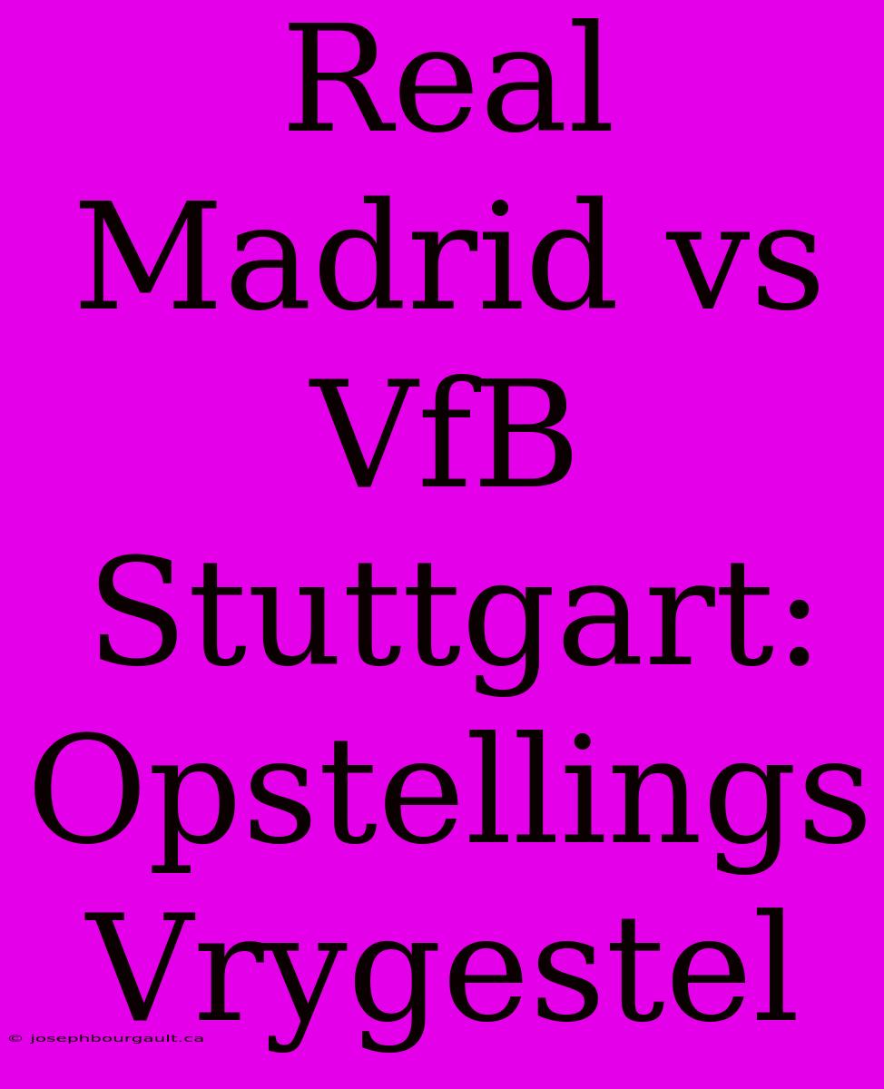 Real Madrid Vs VfB Stuttgart: Opstellings Vrygestel