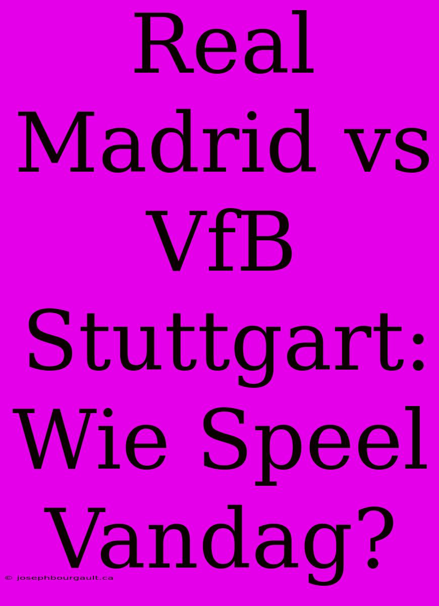 Real Madrid Vs VfB Stuttgart: Wie Speel Vandag?