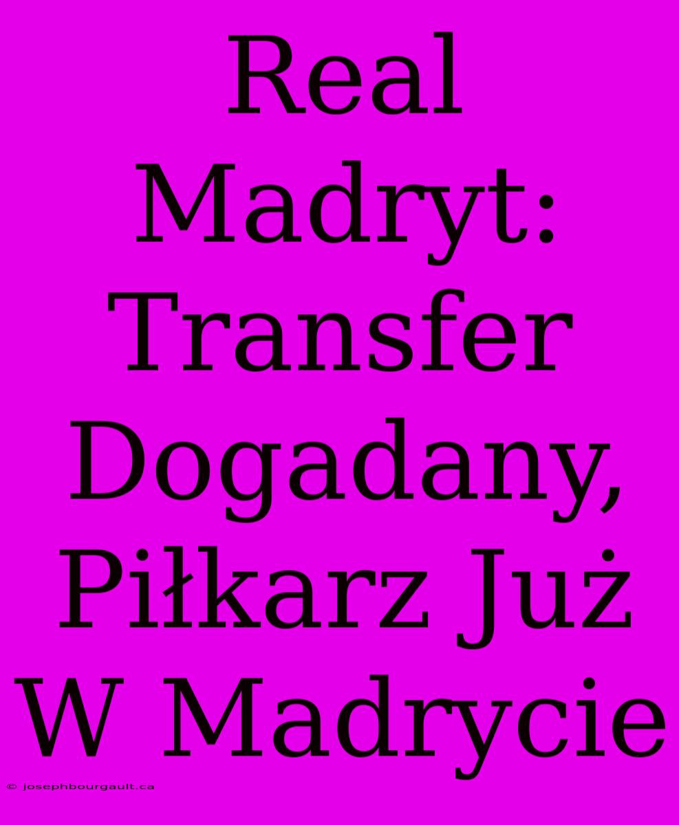 Real Madryt: Transfer Dogadany, Piłkarz Już W Madrycie