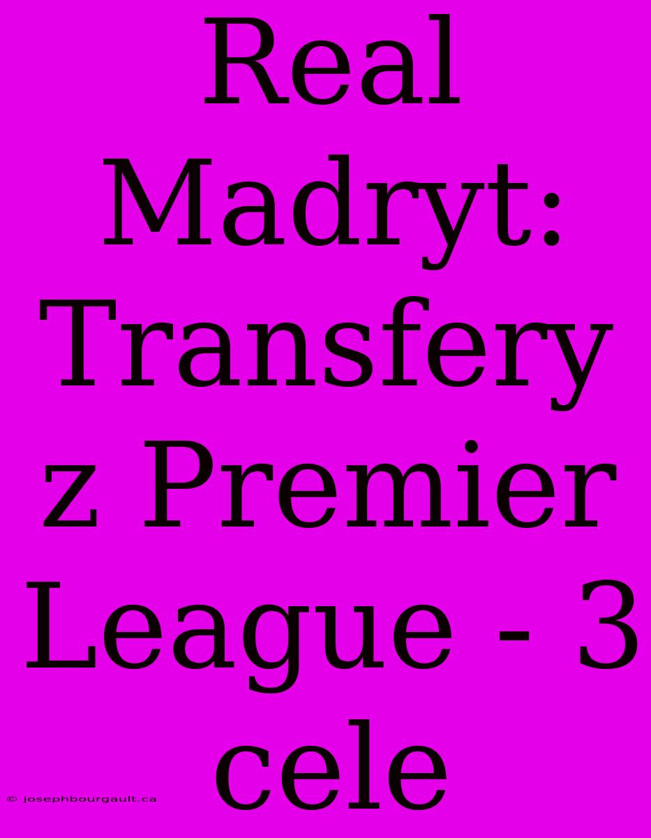 Real Madryt: Transfery Z Premier League - 3 Cele