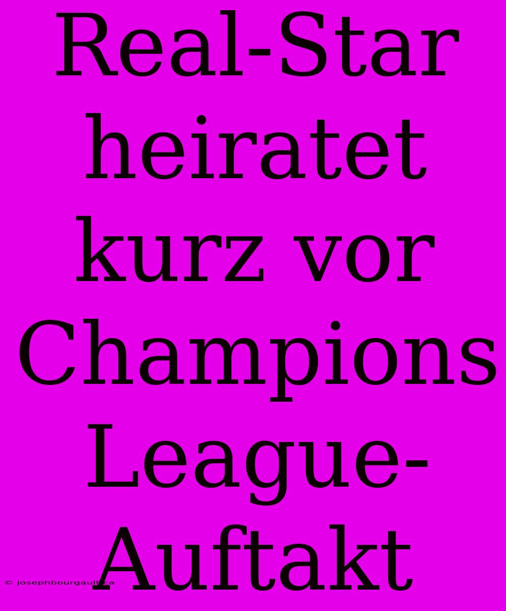 Real-Star Heiratet Kurz Vor Champions League-Auftakt