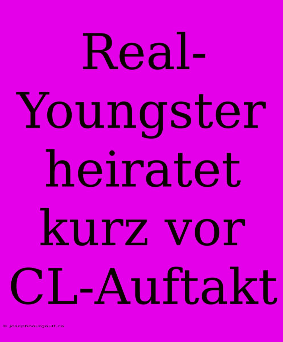 Real-Youngster Heiratet Kurz Vor CL-Auftakt