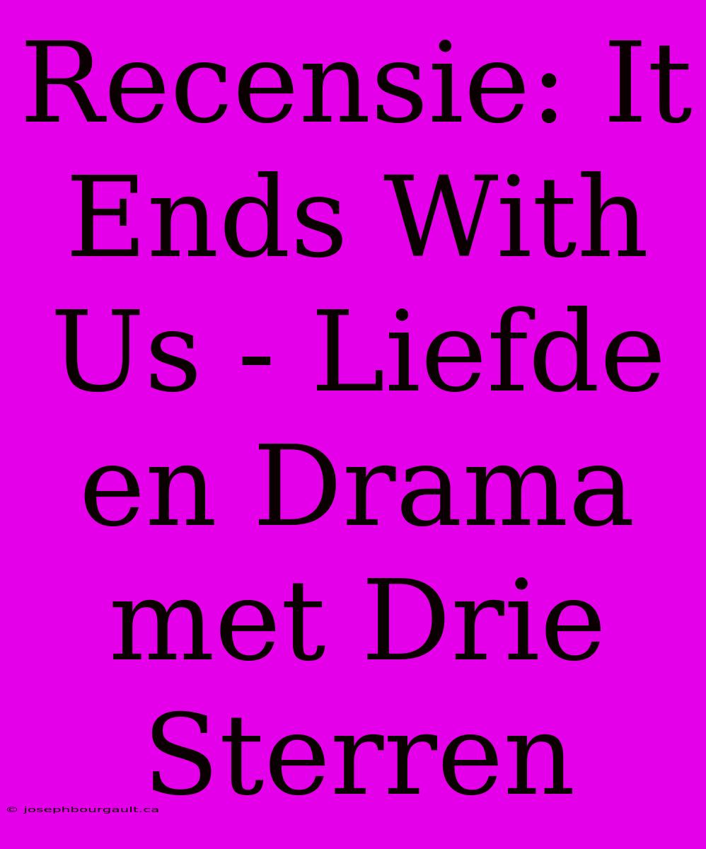 Recensie: It Ends With Us - Liefde En Drama Met Drie Sterren