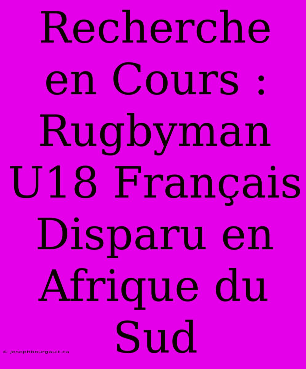 Recherche En Cours : Rugbyman U18 Français Disparu En Afrique Du Sud