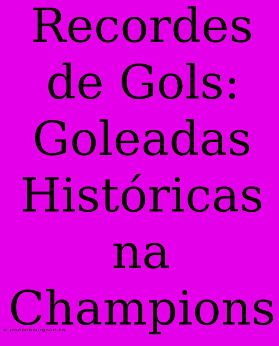 Recordes De Gols: Goleadas Históricas Na Champions