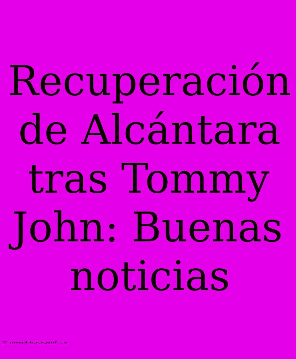 Recuperación De Alcántara Tras Tommy John: Buenas Noticias